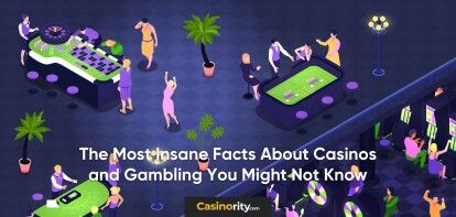 The Most Insane Facts About Casinos and Gambling You Might Not Know